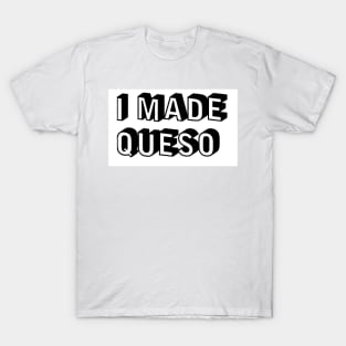 I Made Queso T-Shirt